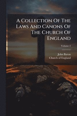 bokomslag A Collection Of The Laws And Canons Of The Church Of England