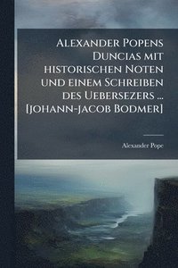 bokomslag Alexander Popens Duncias mit historischen Noten und einem Schreiben des Uebersezers ... [johann-jacob Bodmer]