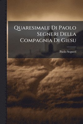 Paolo Segneri - Quaresimale Di Paolo Segneri Della Compagnia Di Giesu, Häftad