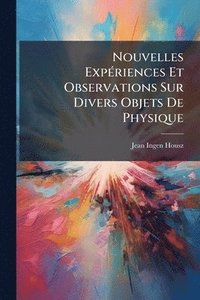 bokomslag Nouvelles ExpÃ(c)riences Et Observations Sur Divers Objets De Physique