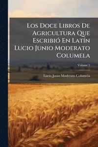 bokomslag Doce Libros De Agricultura Que EscribiÃ3 En LatÃ-n Lucio Junio Moderato Columela