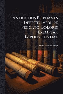 bokomslag Antiochus Epiphanes Defectu Veri De Peccato Doloris Exemplar Impoenitentiae