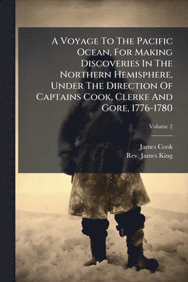 Voyage To The Pacific Ocean, For Making Discoveries In The Northern Hemisphere, Under The Direction Of Captains Cook, Clerke And Gore, 1776-1780