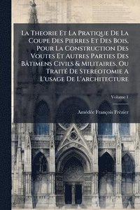 bokomslag Theorie Et La Pratique De La Coupe Des Pierres Et Des Bois, Pour La Construction Des Voutes Et Autres Parties Des Bâtimens Civils & Militaires, Ou TraitÃ(c) De Stereotomie A L'usage De L'architecture