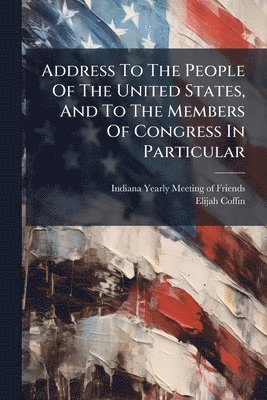 Address To The People Of The United States, And To The Members Of Congress In Particular