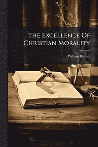 bokomslag The Excellence Of Christian Morality