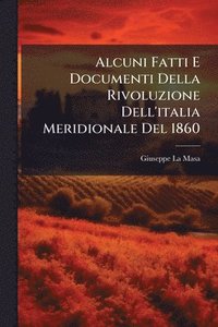 bokomslag Alcuni Fatti E Documenti Della Rivoluzione Dell'italia Meridionale Del 1860