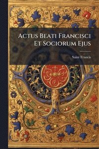bokomslag Actus Beati Francisci Et Sociorum Ejus