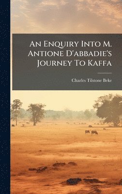 Charles Tilstone Beke - Enquiry Into M. Antione D'abbadie's Journey To Kaffa, Inbunden