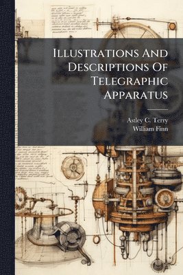 bokomslag Illustrations And Descriptions Of Telegraphic Apparatus