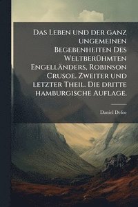 bokomslag Das Leben und der ganz ungemeinen Begebenheiten Des WeltberÃ1/4hmten Engelländers, Robinson Crusoe. Zweiter und letzter Theil. Die dritte hamburgische