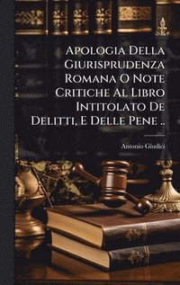 bokomslag Apologia Della Giurisprudenza Romana O Note Critiche Al Libro Intitolato De Delitti, E Delle Pene ..
