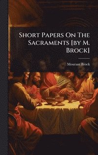 bokomslag Short Papers On The Sacraments [by M. Brock]