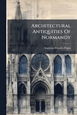 bokomslag Architectural Antiquities Of Normandy
