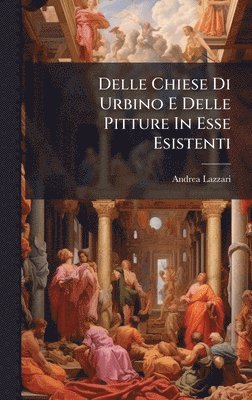 bokomslag Delle Chiese Di Urbino E Delle Pitture In Esse Esistenti