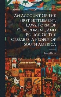 bokomslag An Account Of The First Settlement, Laws, Form Of Government, And Police, Of The Cessares, A People Of South America