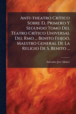 bokomslag Anti-theatro CrÃ-tico Sobre El Primero Y Segundo Tomo Del Teatro CrÃ-tico Universal Del Rmo ... Benito FeijoÃ3, Maestro General De La Religio De S. Benito ...
