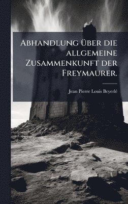 bokomslag Abhandlung Ã1/4ber die allgemeine Zusammenkunft der Freymaurer.