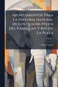 bokomslag Apuntamientos Para La Historia Natural De Los Quadrupedos Del Paraquay Y Rio De La Plata