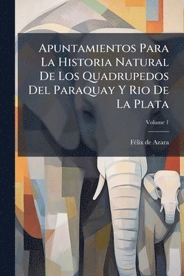 bokomslag Apuntamientos Para La Historia Natural De Los Quadrupedos Del Paraquay Y Rio De La Plata