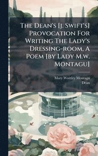 bokomslag Dean's [j. Swift's] Provocation For Writing The Lady's Dressing-room, A Poem [by Lady M.w. Montagu]