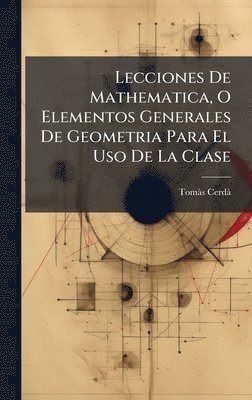 bokomslag Lecciones De Mathematica, O Elementos Generales De Geometria Para El Uso De La Clase