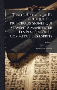 bokomslag TraitÃ(c) Historique Et Critique Des Principaux Signes Qui Servent A Manifester Les PensÃ(c)es, Ou Le Commerce Des Esprits