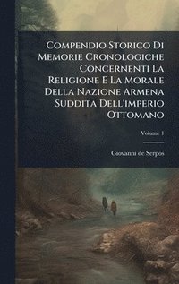 bokomslag Compendio Storico Di Memorie Cronologiche Concernenti La Religione E La Morale Della Nazione Armena Suddita Dell'imperio Ottomano