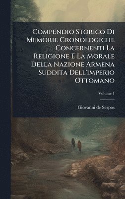bokomslag Compendio Storico Di Memorie Cronologiche Concernenti La Religione E La Morale Della Nazione Armena Suddita Dell'imperio Ottomano
