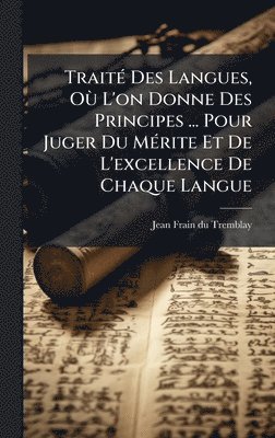 bokomslag TraitÃ(c) Des Langues, OÃ¹ L'on Donne Des Principes ... Pour Juger Du MÃ(c)rite Et De L'excellence De Chaque Langue