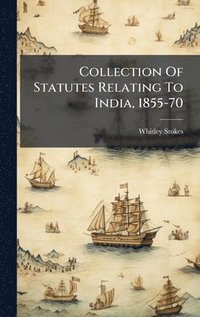 bokomslag Collection Of Statutes Relating To India, 1855-70