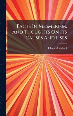 Charles Caldwell - Facts In Mesmerism, And Thoughts On Its Causes And Uses, Inbunden