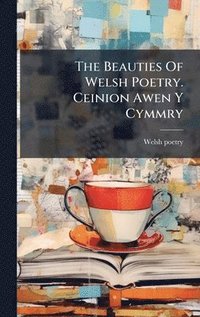 bokomslag The Beauties Of Welsh Poetry. Ceinion Awen Y Cymmry