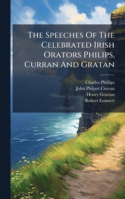 Charles Phillips, Henry Grattan - Speeches Of The Celebrated Irish Orators Philips, Curran And Gratan, Inbunden