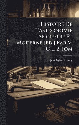 Jean Sylvain Bailly - Histoire De L'astronomie Ancienne Et Moderne [ed.] Par V. C. ... 2 Tom, Inbunden