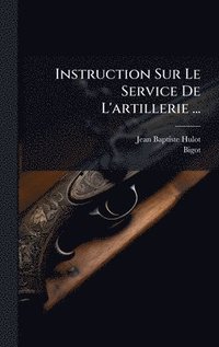 bokomslag Instruction Sur Le Service De L'artillerie ...