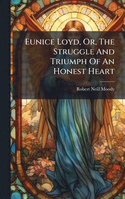 bokomslag Eunice Loyd, Or, The Struggle And Triumph Of An Honest Heart