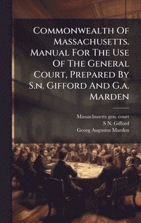 bokomslag Commonwealth Of Massachusetts. Manual For The Use Of The General Court, Prepared By S.n. Gifford And G.a. Marden