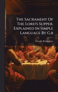 bokomslag Sacrament Of The Lord's Supper, Explained In Simple Language By G.b