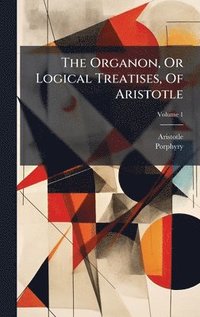 bokomslag Organon, Or Logical Treatises, Of Aristotle