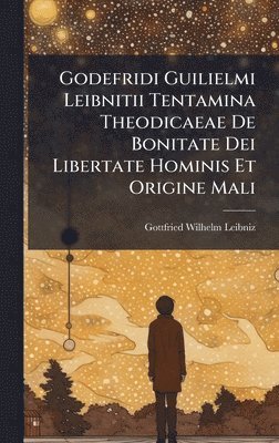 bokomslag Godefridi Guilielmi Leibnitii Tentamina Theodicaeae De Bonitate Dei Libertate Hominis Et Origine Mali