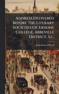 bokomslag Address Delivered Before The Literary Societies Of Erskine College, Abbeville District, S.c.