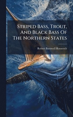 bokomslag Striped Bass, Trout, And Black Bass Of The Northern States