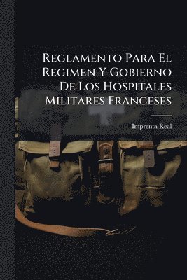 bokomslag Reglamento Para El Regimen Y Gobierno De Los Hospitales Militares Franceses