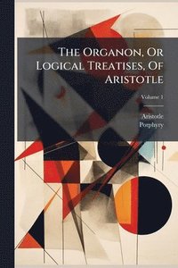bokomslag The Organon, Or Logical Treatises, Of Aristotle