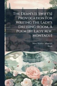 bokomslag Dean's [j. Swift's] Provocation For Writing The Lady's Dressing-room, A Poem [by Lady M.w. Montagu]