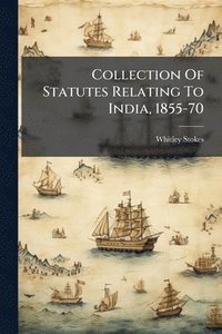 bokomslag Collection Of Statutes Relating To India, 1855-70