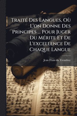 bokomslag TraitÃ(c) Des Langues, OÃ¹ L'on Donne Des Principes ... Pour Juger Du MÃ(c)rite Et De L'excellence De Chaque Langue