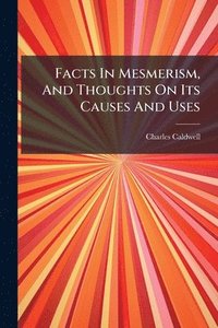 bokomslag Facts In Mesmerism, And Thoughts On Its Causes And Uses