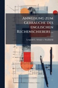 bokomslag Anweisung zum Gebrauche des englischen Rechenschiebers ...